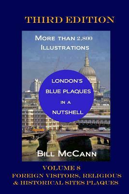 London's Blue Plaques in a Nutshell Volume 8: Foreign Visitors, Religious and Historical Sites Plaques by Bill McCann