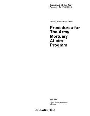 Department of the Army Pamphlet DA PAM 638-2 Casualty and Mortuary Affairs: Procedures for The Army Mortuary Affairs Program June 2015 by United States Government Us Army