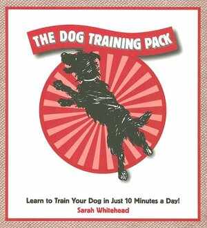 The Dog Training Pack: Learn to Train Your Dog in Just 10 Minutes a Day! With Dog Toy and Dog Tag, Dog Whistle by Sarah Whitehead