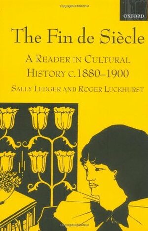 The Fin de Siècle: A Reader in Cultural History, c. 1880-1900 by Sally Ledger, Roger Luckhurst