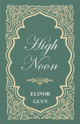 High Noon by Elinor Glyn