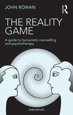 The Reality Game: A Guide to Humanistic Counselling and Psychotherapy by John Rowan