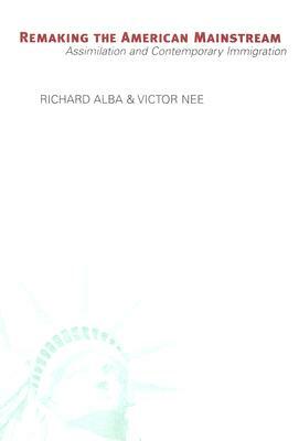 Remaking the American Mainstream: Assimilation and Contemporary Immigration (Revised) by Victor Nee, Richard Alba