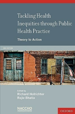 Tackling Health Inequities Through Public Health Practice: Theory to Action: A Project of the National Association of County and City Health Officials by Richard Hofrichter, Rajiv Bhatia