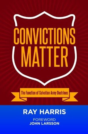 Convictions Matter: The Function of Salvation Army Doctrines by Ray Harris, John Larsson