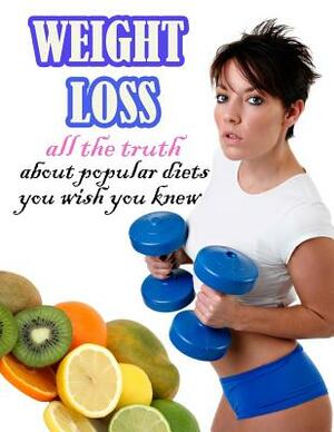 Weight Loss: All the Truth about Popular Diets You Wish You Knew by Timothy Morrison