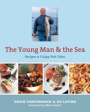 The Young Man and the Sea: Recipes & Crispy Fish Tales by Ed Levine, David Pasternack