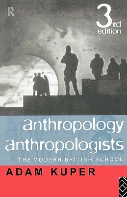 Anthropology and Anthropologists: The Modern British School by Adam Kuper