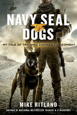 Navy Seal Dogs: My Tale of Training Canines for Combat by Gary Brozek, Mike Ritland, Thea Feldman