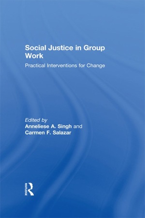 Social Justice in Group Work: Practical Interventions for Change by Anneliese A. Singh