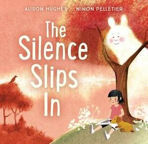The Silence Slips in by Alison Hughes, Ninon Pelletier