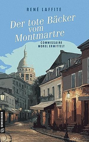 Der tote Bäcker vom Montmartre Commissaire Morel ermittelt by René Lafitte