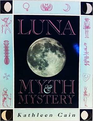 Luna: Myth and Mystery by Kathleen Cain