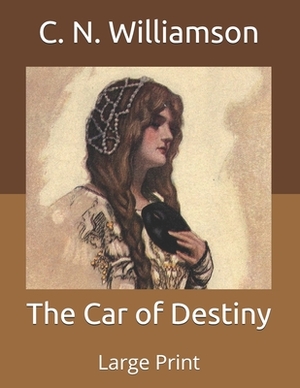 The Car of Destiny: Large Print by C.N. Williamson, A.M. Williamson