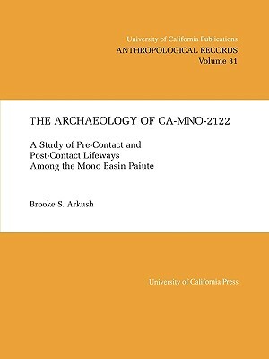 The Archaeology of Ca-Mno-2122, Volume 31: A Study of Pre-Contact and Post-Contact Lifeways Among the Mono Basin Paiute by Brooke S. Arkush