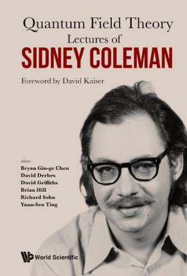 Lectures of Sidney Coleman on Quantum Field Theory: Foreword by David Kaiser by 