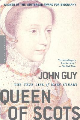Queen of Scots: The True Life of Mary Stuart by John Guy