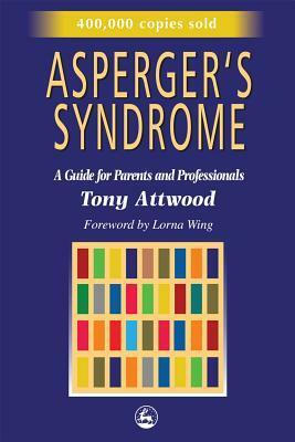 Asperger's Syndrome: A Guide for Parents and Professionals by Tony Attwood, Lorna Wing