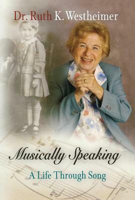 Musically Speaking: A Life Through Song by Ruth K. Westheimer