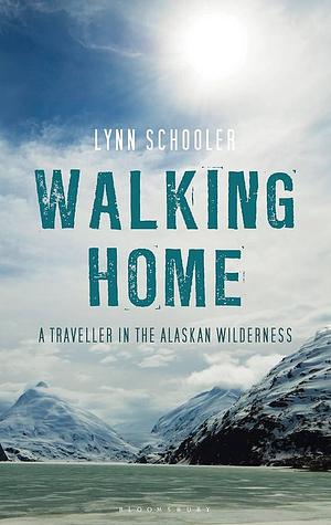 Walking home : a journey in the Alaskan wilderness by Lynn Schooler, Lynn Schooler