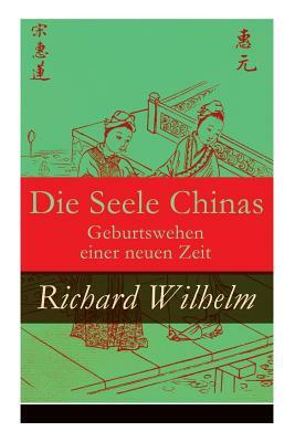 Die Seele Chinas - Geburtswehen einer neuen Zeit by Richard Wilhelm