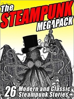 The Steampunk Megapack: 26 Modern and Classic Steampunk Stories by William Hope Hodgson, Edgar Rice Burroughs, Peter Wordworth, Vincent Starrett, Charles Dickens, Arthur Conan Doyle, Brian Stableford, Jules Verne, Mark Twain, Jay Lake, Talbot Mundy, G.K. Chesterton, Jillian Venters, H. Bedford-Jones, Edgar Allan Poe, Austin H. Williams, G.D. Falksen, George Chetwynd Griffith, H.P. Lovecraft, Arthur O. Friel, E.M. Forster, Anthony M. Rud, John Leavitt