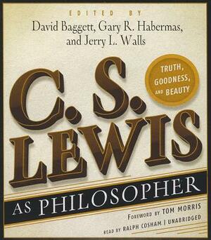 C. S. Lewis as Philosopher: Truth, Goodness, and Beauty by Gary R. Habermas, David Baggett