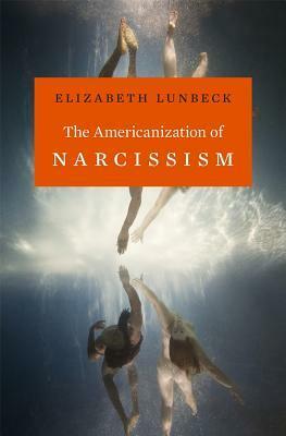 The Americanization of Narcissism by Elizabeth Lunbeck