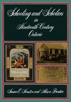 Schooling and Scholars in Nineteenth-Century Ontario by Susan Houston, Alison Prentice