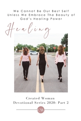 Healing: Created Woman Devotional Series 2020: Part 1 by Heather Bise, Minerva Adame, Gena Anderson