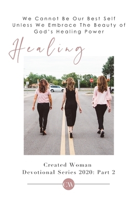 Healing: Created Woman Devotional Series 2020: Part 1 by Heather Bise, Gena Anderson, Minerva Adame