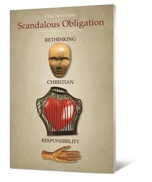 Scandalous Obligation: Rethinking Christian Responsibility by Eric R. Severson