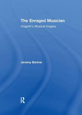 The Enraged Musician: Hogarth's Musical Imagery by Jeremy Barlow