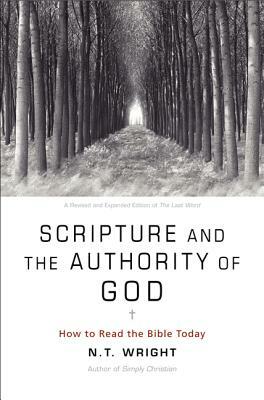 Scripture and the Authority of God: How to Read the Bible Today by N.T. Wright