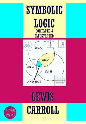 Symbolic Logic: {Complete & Illustrated} by Lewis Carroll