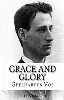 Grace and Glory Illustrated by Geerhardus Vos