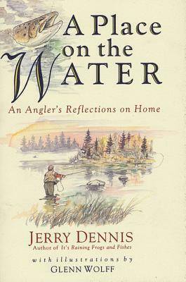 A Place on the Water: An Angler's Reflections on Home by Jerry Dennis