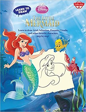 Learn to Draw The Little Mermaid by The Walt Disney Company, Walter Foster Creative Team