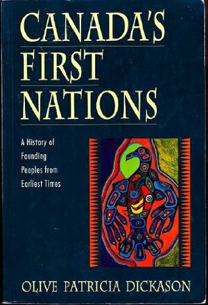 Canada's First Nations: A History of Founding Peoples from Earliest Times by Olive Patricia Dickason