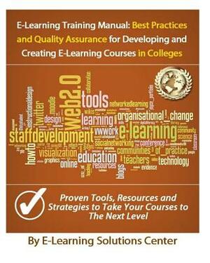 E-Learning Training Manual: Best Practices and Quality Assurance: For Developing and Creating E-learning Courses in Colleges and Universities by E-Learning Solutions Center, Jasmine Renner