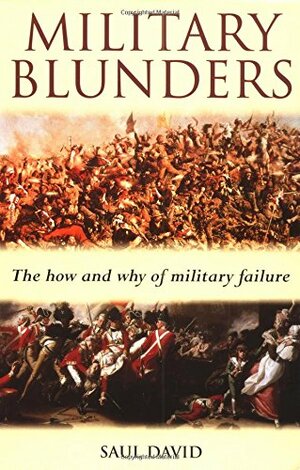 Military Blunders: The How and Why of Military Failure by Saul David