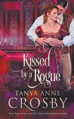 Kissed by a Rogue by Tanya Anne Crosby