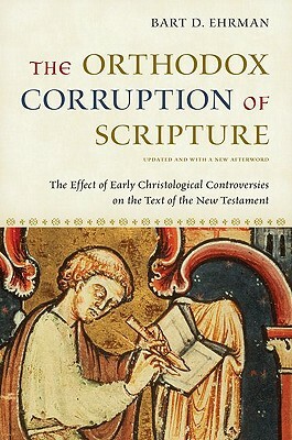 The Orthodox Corruption of Scripture: The Effect of Early Christological Controversies on the Text of the New Testament by Bart D. Ehrman