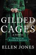 Gilded Cages: The Trials of Eleanor of Aquitaine by Ellen Jones