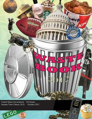 Wastebook 2012 by United States Government Us Senate, M. D. Senator Tom Coburn