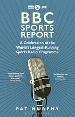 BBC Sports Report: A Celebration of the World's Longest-Running Sports Radio Programme by Pat Murphy