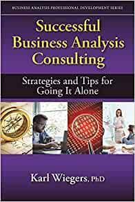 Successful Business Analysis Consulting: Strategies and Tips for Going It Alone by Karl Wiegers
