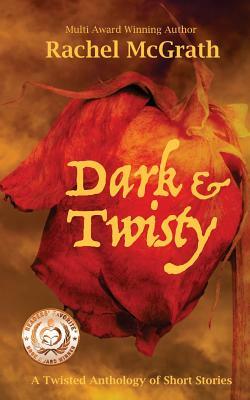 Dark & Twisty: A Twisted Anthology of Short Stories by Rachel McGrath