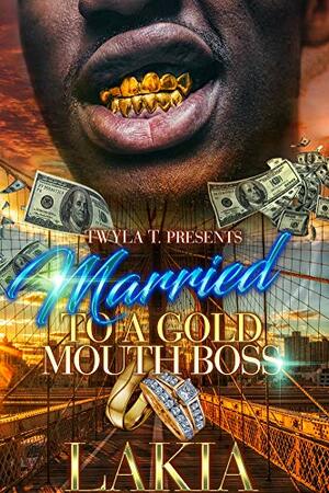 Married To A Gold Mouth Boss: A Standalone Novel by Lakia