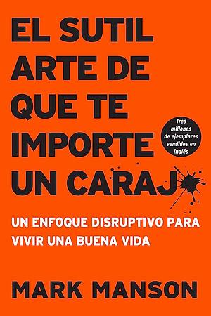 El sutil arte de que te importe un caraj* - Segunda Edición: Un enfoque disruptivo para vivir una buena vida by Mark Manson